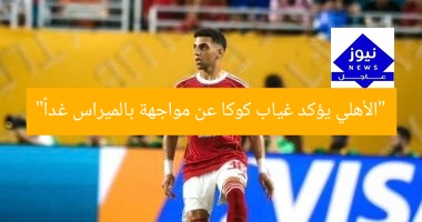 “تأكيداً لليوم السابع.. الأهلي يعلن غياب كوكا عن مواجهة بالميراس غداً”
الأهلي, كوكا, مباراة بالميراس