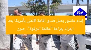 إمام عاشور يصل فندق إقامة الأهلى بأمريكا بعد إجراء جراحة “عظمة الترقوة”.. صور