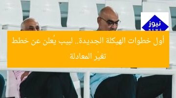 أول خطوات الهيكلة الجديدة.. لبيب يُعلن عن خطط تغيّر المعادلة