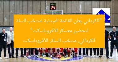 “الكرداني يُعلن القائمة المبدئية لمنتخب السلة لتحضير معسكر الأفروباسكت”
الكرداني, منتخب السلة, الأفروباسكت