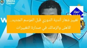 تغيير شعار أندية الدوري قبل الموسم الجديد… الأهلى والزمالك في صدارة التغييرات