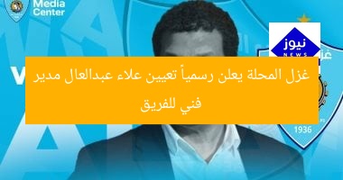 غزل المحلة يعلن رسمياً تعيين علاء عبدالعال مدير فني للفريق