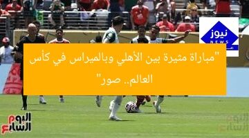 “مباراة مثيرة بين الأهلي وبالميراس في كأس العالم.. صور”