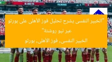 “الخبير النفسى يشرح تحليل فوز الأهلى على بورتو عبر نيو روشتة”  
الخبير النفسى, فوز الأهلى, بورتو