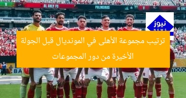 ترتيب مجموعة الأهلى في المونديال قبل الجولة الأخيرة من دور المجموعات