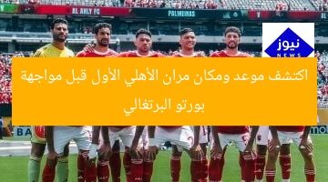 اكتشف موعد ومكان مران الأهلي الأول قبل مواجهة بورتو البرتغالي