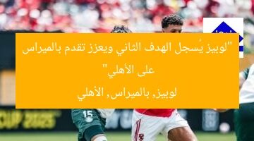 “لوبيز يُسجل الهدف الثاني ويعزز تقدم بالميراس على الأهلي”  
لوبيز, بالميراس, الأهلي
