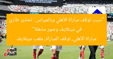 “سبب توقف مباراة الأهلي وبالميراس.. تحذير طارئ في ميتلايف وصور مذهلة”
مباراة الأهلي, توقف المباراة, ملعب ميتلايف