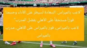 “لاعب بالميراس: السعادة تُسيطر على الأداء وحسمنا فوزاً مستحقاً على الأهلي بفضل المدرب”  
لاعب بالميراس, فوز بالميراس على الأهلي, مدرب بالميراس