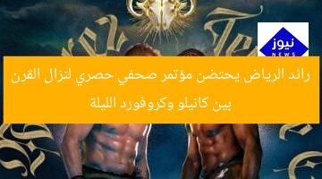 رائد الرياض يحتضن مؤتمر صحفي حصري لنزال القرن بين كانيلو وكروفورد الليلة