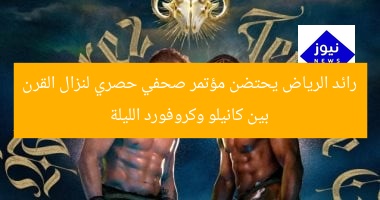 رائد الرياض يحتضن مؤتمر صحفي حصري لنزال القرن بين كانيلو وكروفورد الليلة