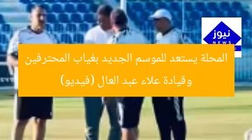 المحلة يستعد للموسم الجديد بغياب المحترفين وقيادة علاء عبد العال (فيديو)