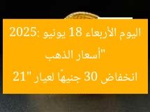 “أسعار الذهب اليوم الأربعاء 18 يونيو 2025: انخفاض 30 جنيهًا لعيار 21”