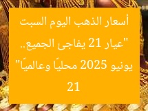 “عيار 21 يفاجئ الجميع.. أسعار الذهب اليوم السبت 21 يونيو 2025 محليًا وعالميًا”