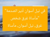“مأساة غرق شخص في نيل أسوان تُثير الصدمة”  
غرق, نيل أسوان, مأساة