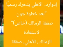 “بعد خطوة جون إدوارد.. الأهلي يتحرك رسميًا لاستعادة صفقة الزمالك (خاص)”  
الزمالك, الأهلي, صفقة