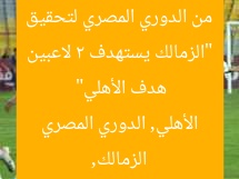 “الزمالك يستهدف 2 لاعبين من الدوري المصري لتحقيق هدف الأهلي”  
الزمالك, الأهلي, الدوري المصري