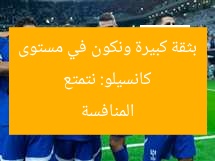 كانسيلو: نتمتع بثقة كبيرة ونكون في مستوى المنافسة