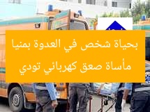 مأساة صعق كهربائي تودي بحياة شخص في العدوة بمنيا