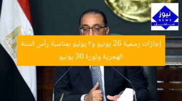 إجازات رسمية 26 يونيو و3 يوليو بمناسبة رأس السنة الهجرية وثورة 30 يونيو