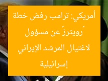 «رويترز» عن مسؤول أمريكي: ترامب رفض خطة إسرائيلية لاغتيال المرشد الإيراني