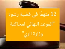 “الموعد النهائي لمحاكمة 12 متهمًا في قضية رشوة وزارة الري”