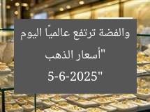 “ارتفاع الذهب العالمي اليوم: 5-6-2025”