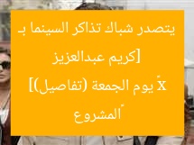 [كريم عبدالعزيز يتصدر شباك تذاكر السينما بـ «المشروع x» يوم الجمعة (تفاصيل)]