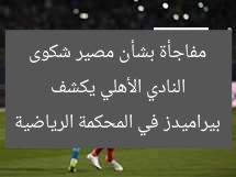 النادي الأهلي يكشف مفاجأة بشأن مصير شكوى بيراميدز في المحكمة الرياضية