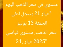 “عيار 21 يُسجّل أعلى مستوى في سعر الذهب اليوم الجمعة 13 يونيو 2025”
عيار 21, سعر الذهب, مستوى قياسي