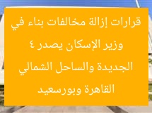 وزير الإسكان يصدر 4 قرارات إزالة مخالفات بناء في القاهرة وبورسعيد الجديدة والساحل الشمالي