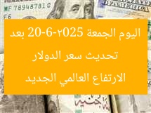 تحديث سعر الدولار اليوم الجمعة 20-6-2025 بعد الارتفاع العالمي الجديد