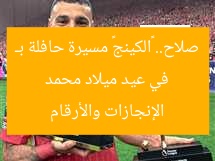 في عيد ميلاد محمد صلاح.. «الكينج» مسيرة حافلة بـ الإنجازات والأرقام