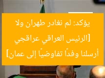 [الرئيس العراقي عراقجي يؤكد: لم نغادر طهران ولا أرسلنا وفدًا تفاوضيًا إلى عمان]