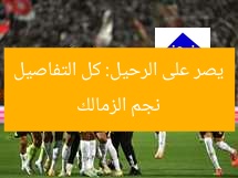 نجم الزمالك يصر على الرحيل: كل التفاصيل