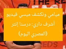 أشرف داري: درسنا إنتر ميامي ونكشف ميسي فيديو (المصري اليوم)