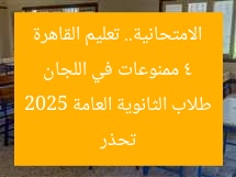 4 ممنوعات في اللجان الامتحانية.. تعليم القاهرة تحذر طلاب الثانوية العامة 2025