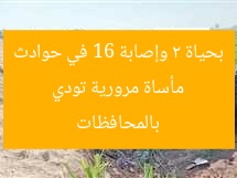 مأساة مرورية تودي بحياة 2 وإصابة 16 في حوادث بالمحافظات