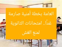 غدًا.. امتحانات الثانوية العامة بخطة أمنية صارمة لمنع الغش