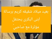 ابنى البكرى يحتفل بعيد ميلاد شقيقه كريم برسالة مؤثرة مع «صاحبي»