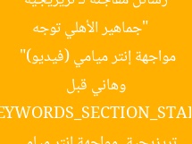 [عنوان معاد صياغته]  
“جماهير الأهلي توجه رسائل مفاجئة لـ تريزيجية وهاني قبل مواجهة إنتر ميامي (فيديو)”  

[KEYWORDS_SECTION_START]  
جماهير الأهلي, تريزيجية, مواجهة إنتر ميامي