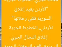 “الأردن يعيد إغلاق مجاله الجوي: الخطوط الجوية السورية تلغي رحلاتها”
إغلاق المجال الجوي الأردني, الخطوط الجوية السورية, إلغاء الرحلات الجوية
