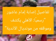 “رسميًا: الأهلي يكشف تفاصيل إصابة إمام عاشور وموقفه من مونديال الأندية”