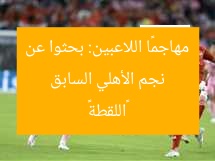 نجم الأهلي السابق مهاجمًا اللاعبين: بحثوا عن «اللقطة»