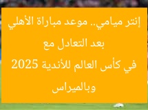 بعد التعادل مع إنتر ميامي.. موعد مباراة الأهلي وبالميراس في كأس العالم للأندية 2025