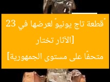 [الآثار تختار «قطعة تاج يونيو» لعرضها في 23 متحفًا على مستوى الجمهورية]