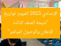 “نتيجة الصف الثالث الإعدادي 2025 الفيوم: تواريخ الإعلان والوصول المباشر”