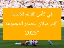 “إنتر ميلان يتصدر المجموعة في كأس العالم للأندية 2025”