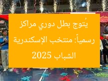 رسمياً: منتخب الإسكندرية يُتوج بطل دوري مراكز الشباب 2025