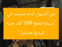 “«عملتهم في شهر»: فيديو متداول لسيدة تجمع 100 ألف جنيه من التسول أمام مسجد”